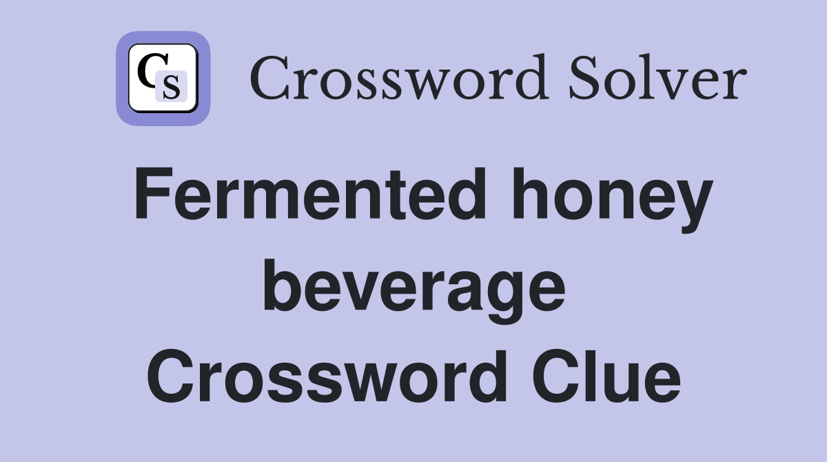Fermented honey beverage Crossword Clue