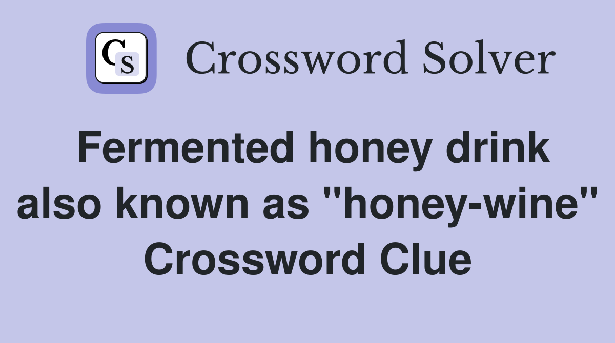 Fermented honey drink also known as "honey-wine" Crossword Clue