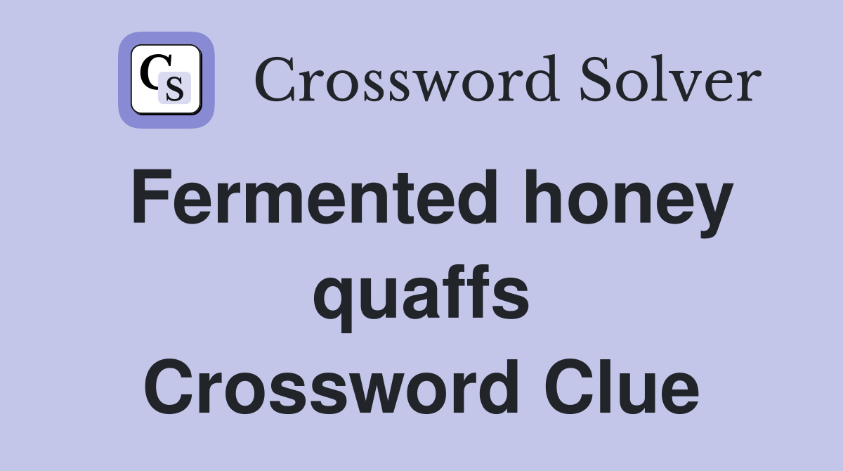 Fermented honey quaffs Crossword Clue