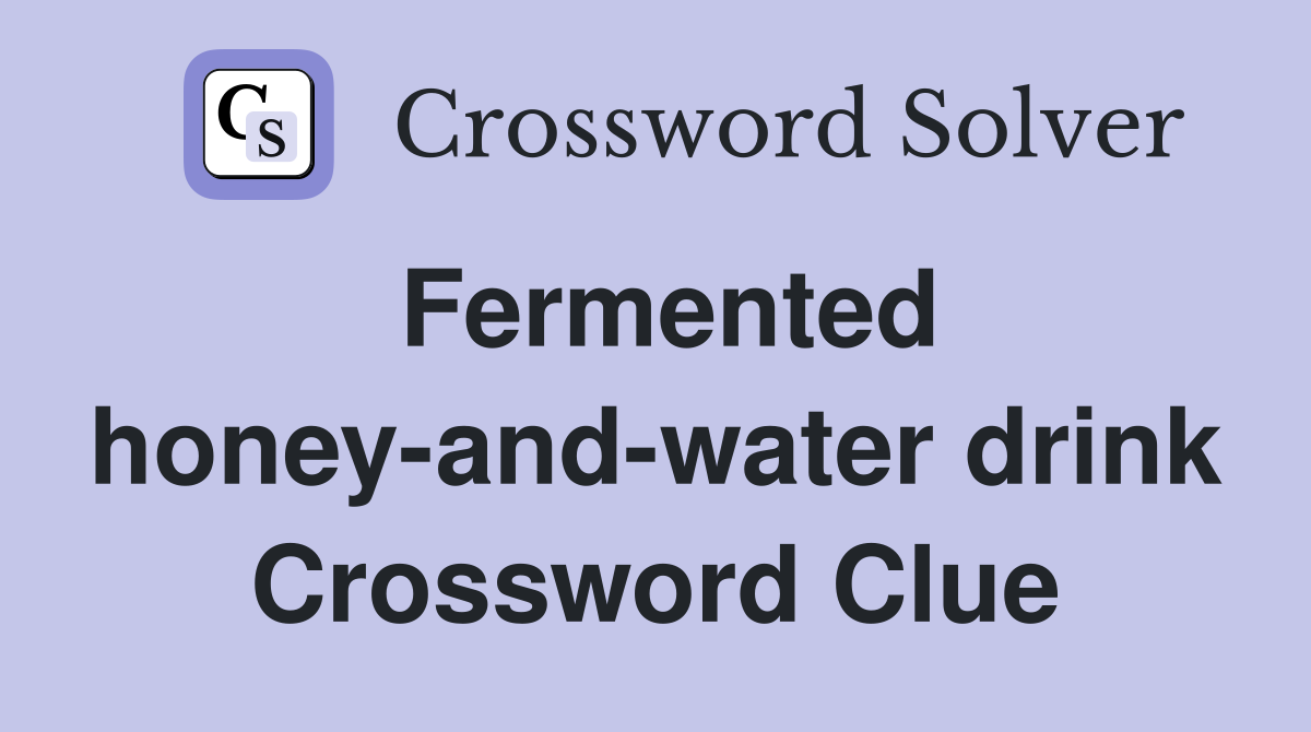 Fermented honey-and-water drink Crossword Clue