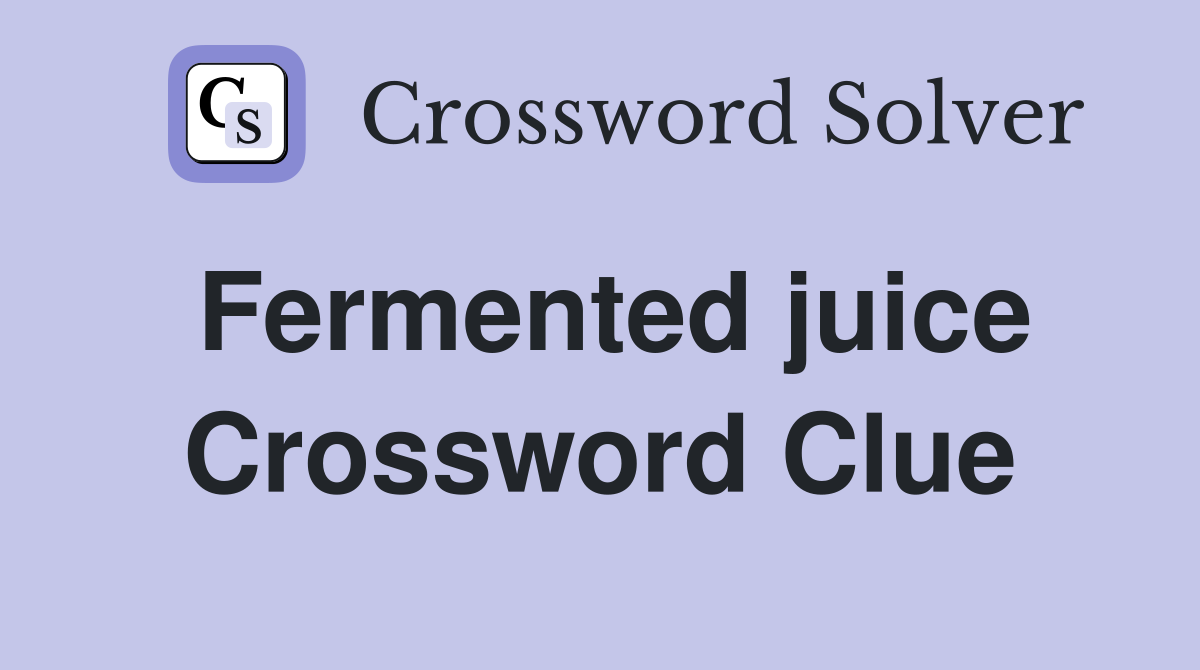 Fermented juice Crossword Clue