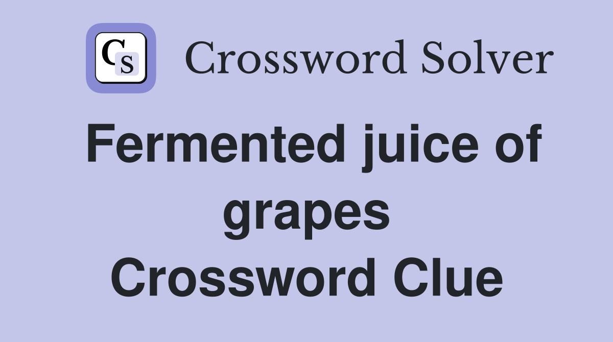 Fermented juice of grapes Crossword Clue