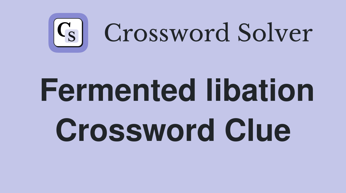 Fermented libation Crossword Clue