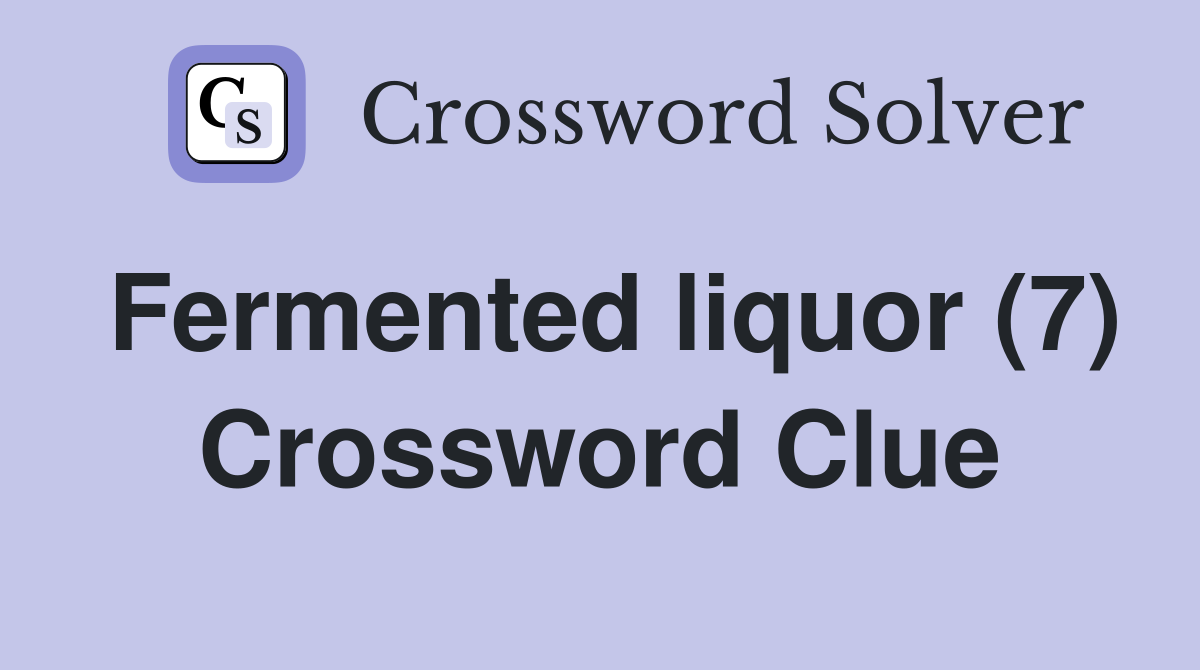 Fermented liquor (7) Crossword Clue