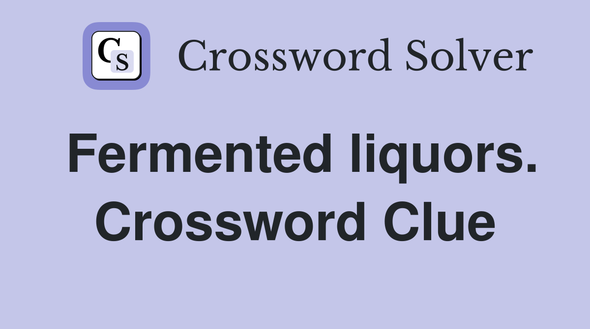 Fermented liquors. Crossword Clue