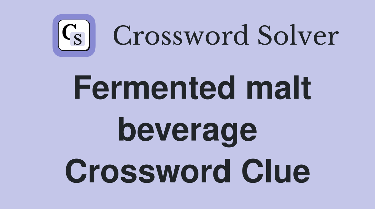 Fermented malt beverage Crossword Clue