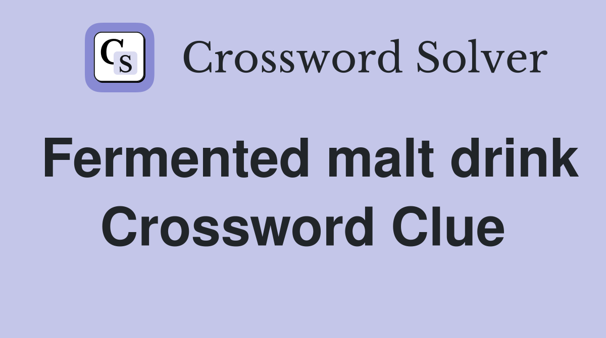 Fermented malt drink Crossword Clue
