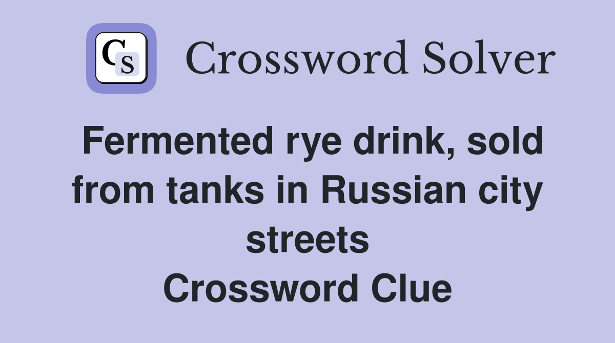 Fermented rye drink, sold from tanks in Russian city streets Crossword Clue