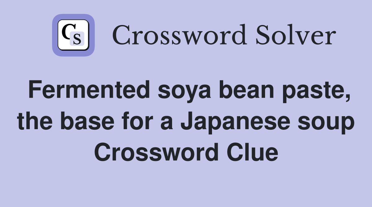Fermented soya bean paste, the base for a Japanese soup Crossword Clue