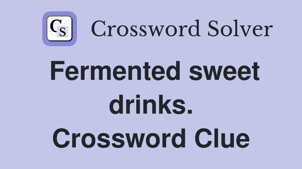 Fermented sweet drinks. Crossword Clue
