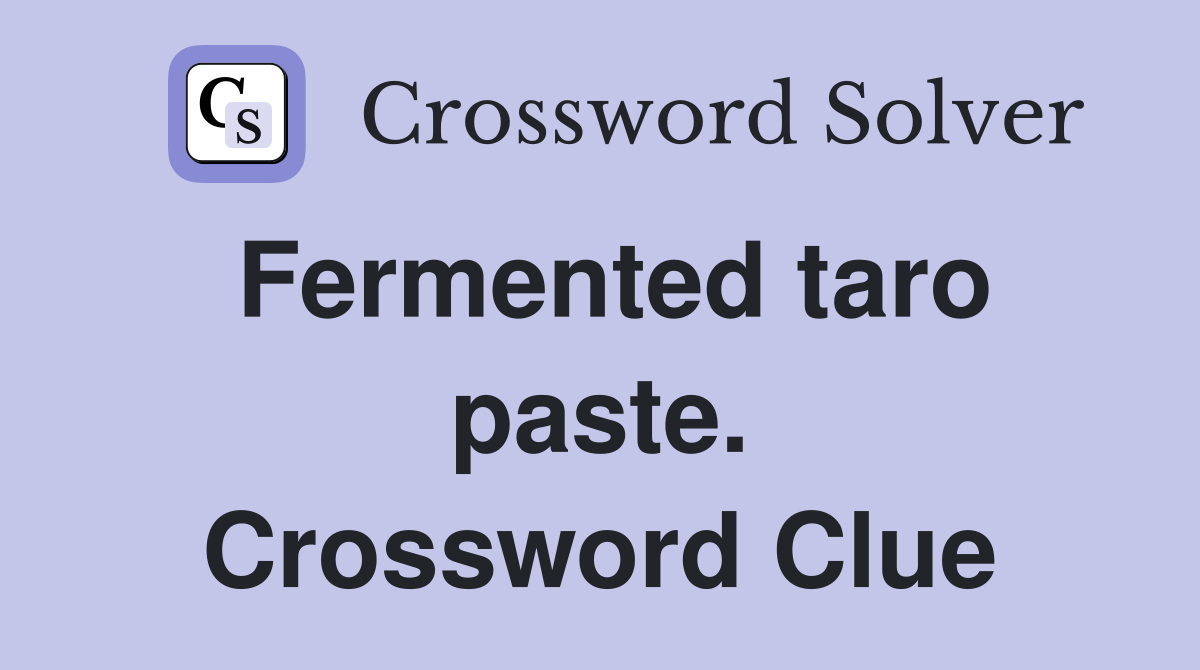 Fermented taro paste. Crossword Clue