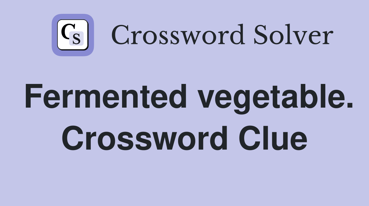 Fermented vegetable. Crossword Clue