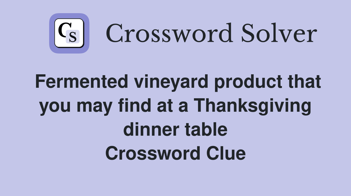 Fermented vineyard product that you may find at a Thanksgiving dinner table Crossword Clue