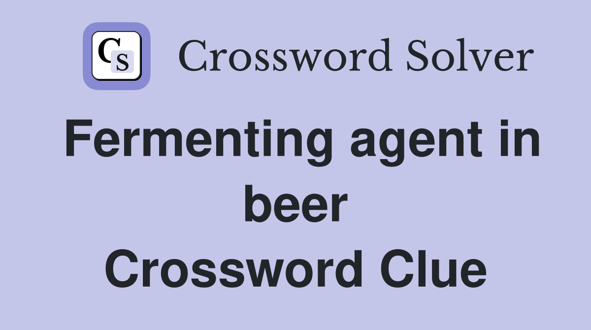 Fermenting agent in beer Crossword Clue