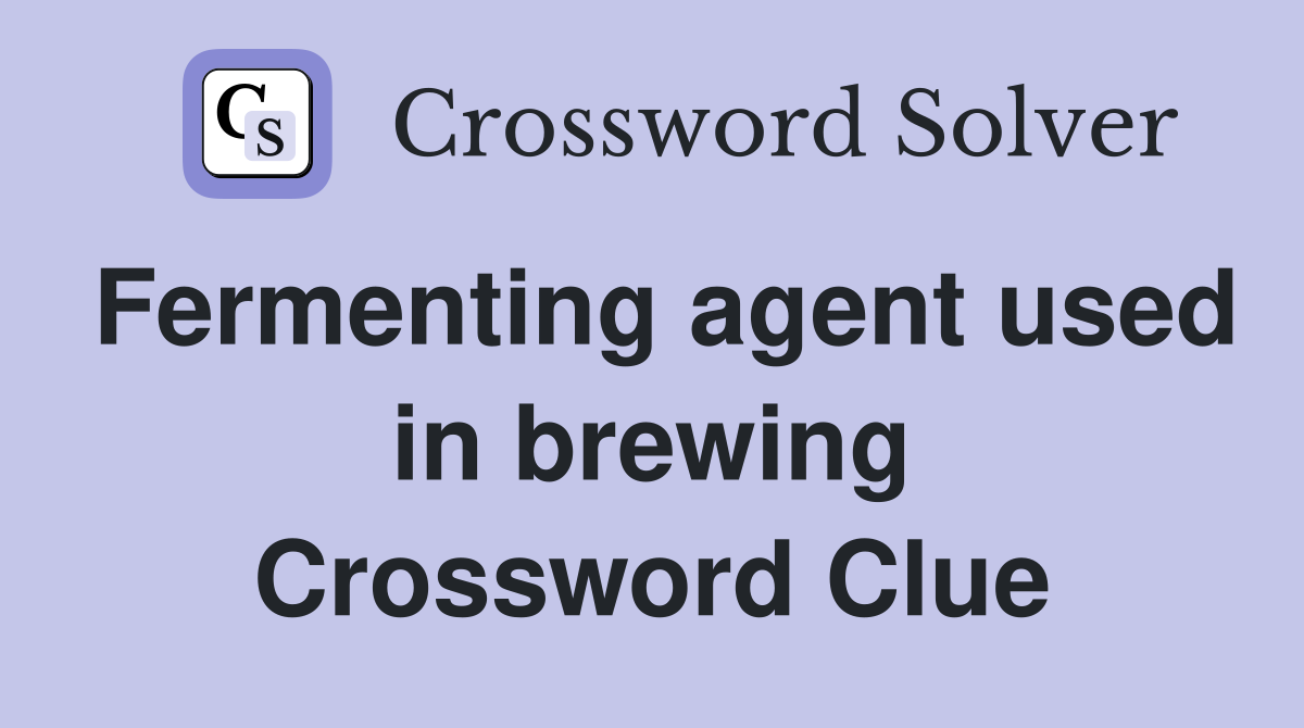Fermenting agent used in brewing Crossword Clue