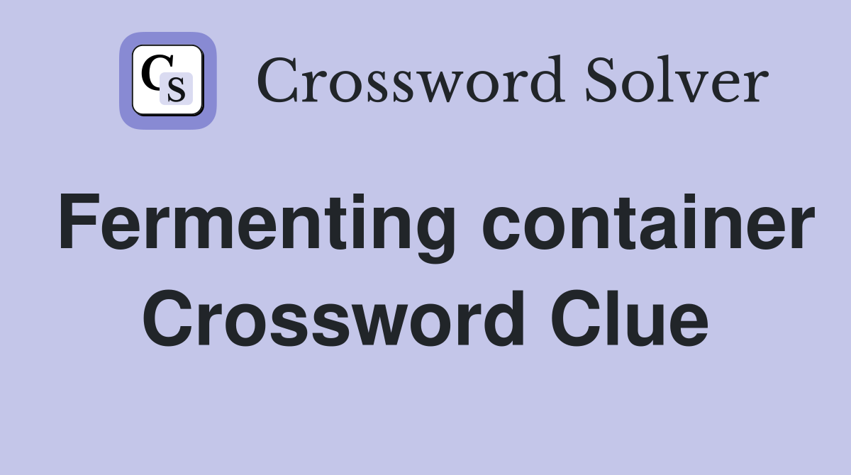Fermenting container Crossword Clue