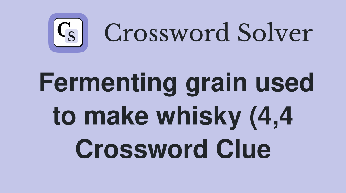 Fermenting grain used to make whisky (4 4) Crossword Clue Answers Fermenting grain used to make whisky (4 4) Crossword Clue Answers