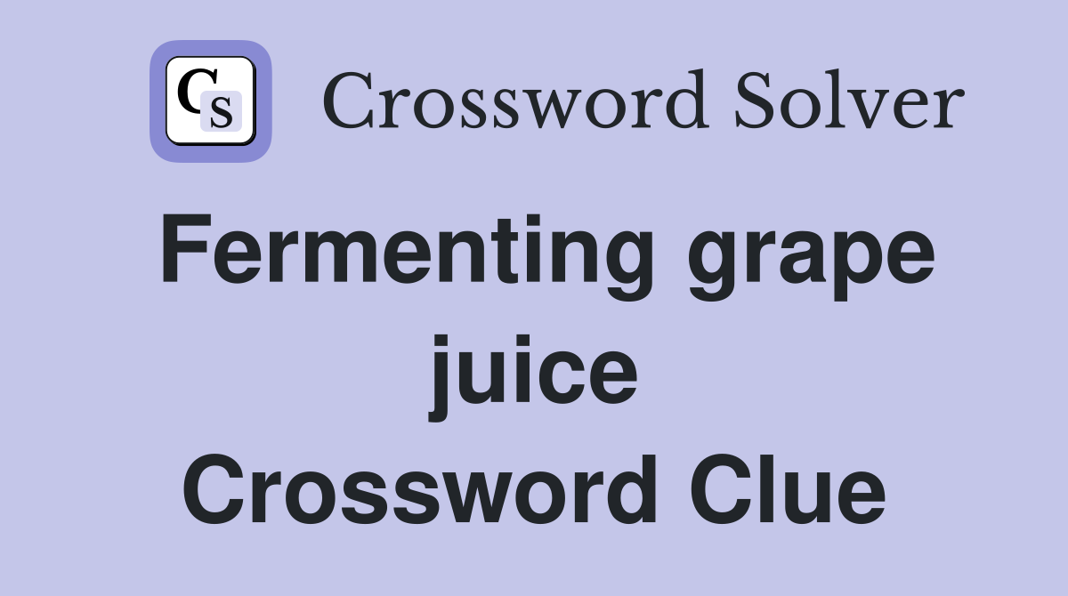 Fermenting grape juice Crossword Clue