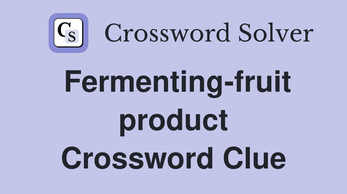 Fermenting-fruit product Crossword Clue