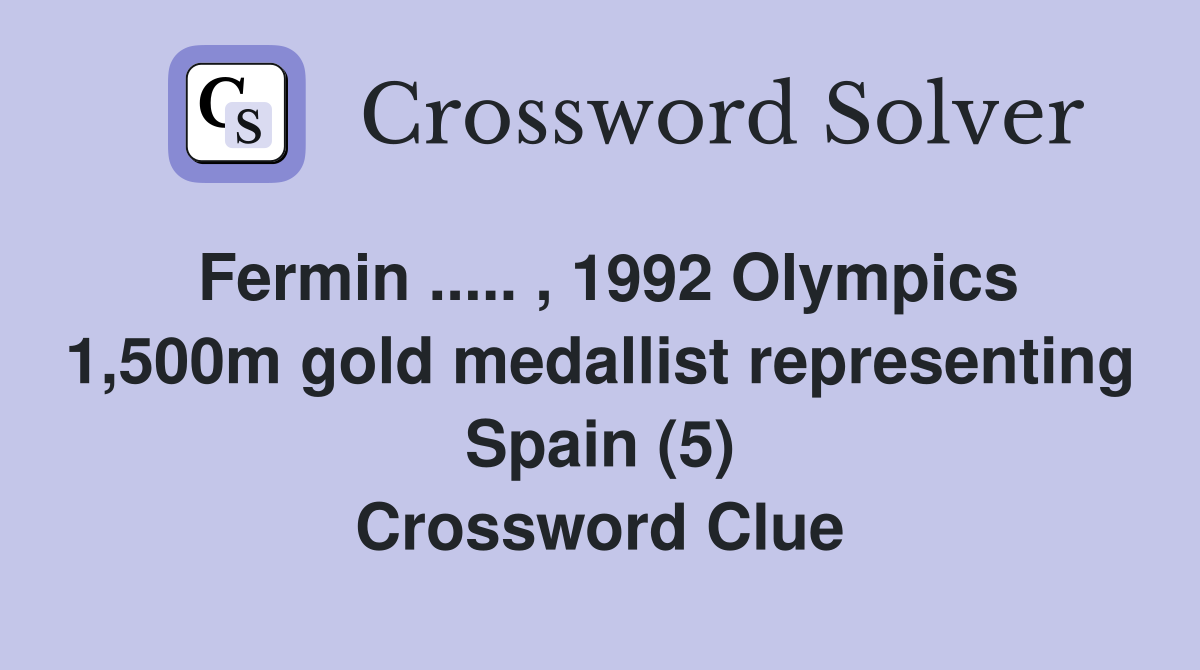 Fermin ..... , 1992 Olympics 1,500m gold medallist representing Spain (5) Crossword Clue