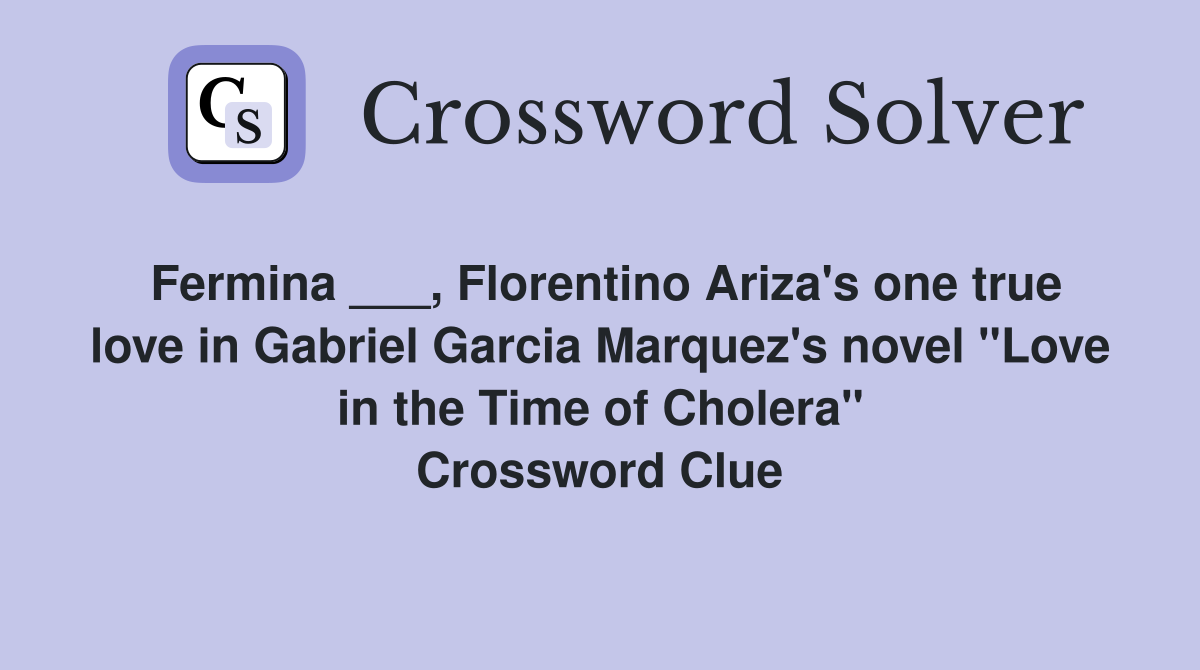 Fermina ___, Florentino Ariza's one true love in Gabriel Garcia Marquez's novel "Love in the Time of Cholera" Crossword Clue