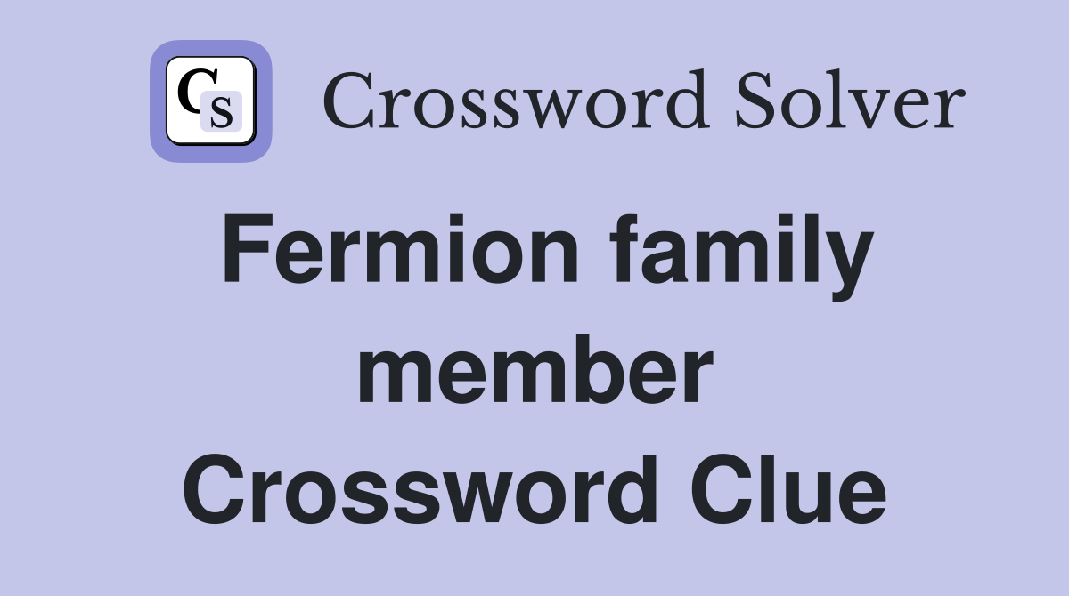 Fermion family member Crossword Clue