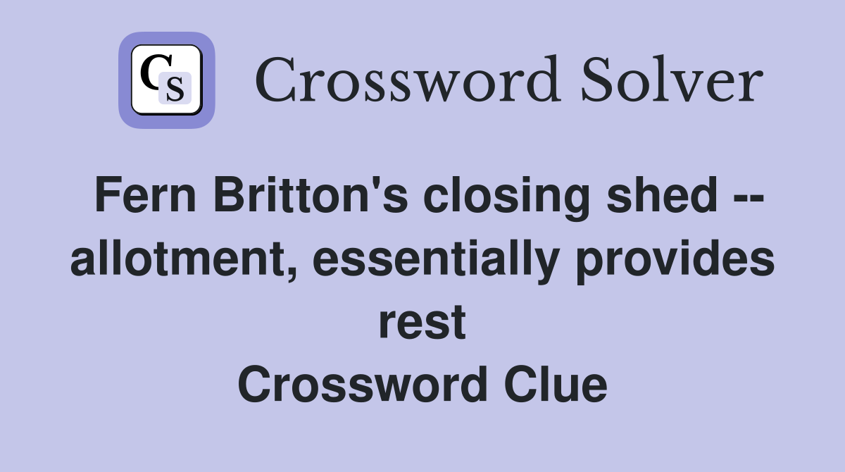 Fern Britton's closing shed -- allotment, essentially provides rest Crossword Clue