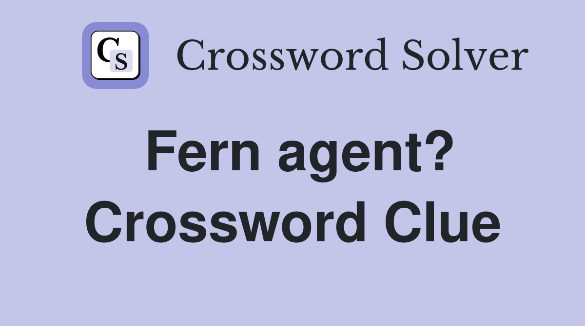 Fern agent? Crossword Clue