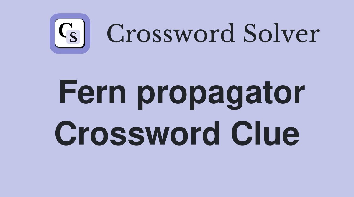 Fern propagator Crossword Clue