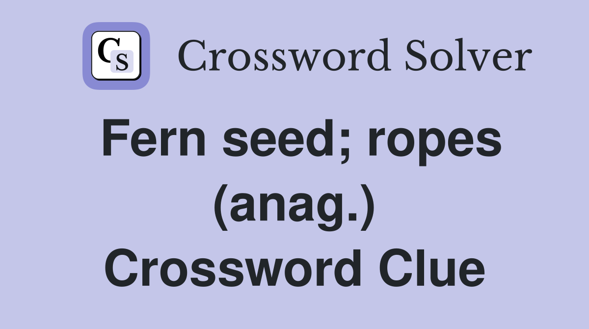 Fern seed; ropes (anag.) Crossword Clue