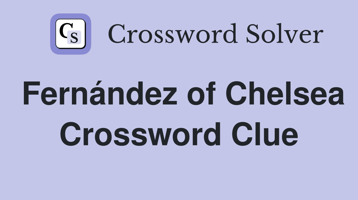 Fernández of Chelsea Crossword Clue