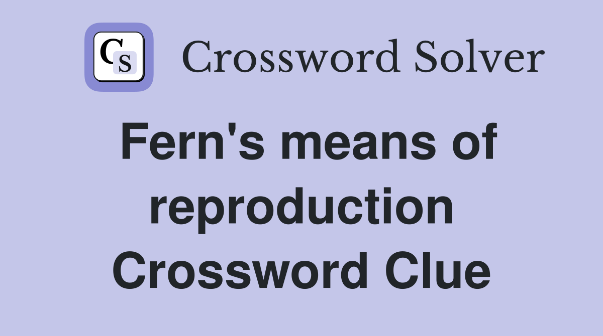 Fern's means of reproduction Crossword Clue