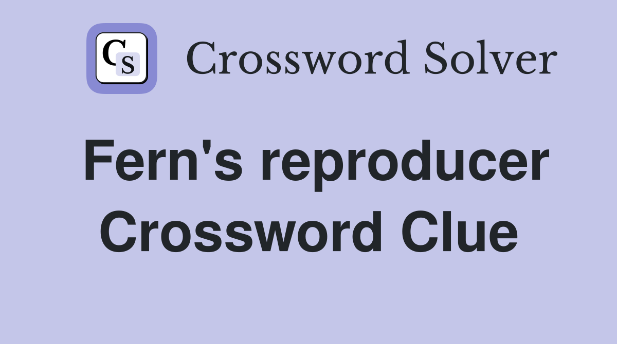 Fern's reproducer Crossword Clue