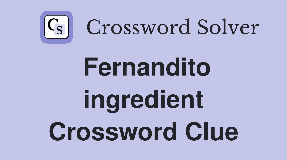 Fernandito ingredient Crossword Clue