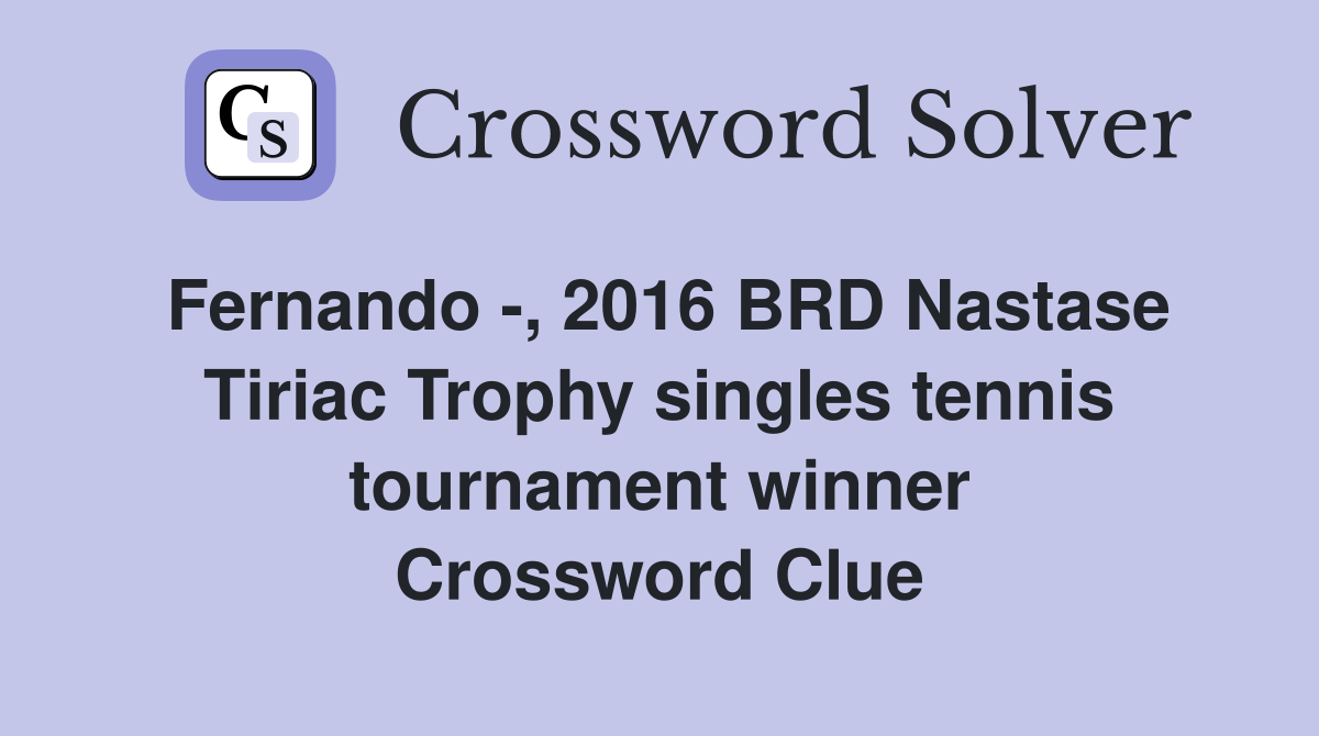 Fernando -, 2016 BRD Nastase Tiriac Trophy singles tennis tournament winner Crossword Clue