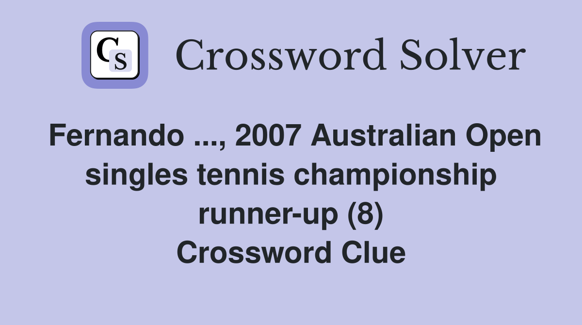 Fernando ..., 2007 Australian Open singles tennis championship runner-up (8) Crossword Clue