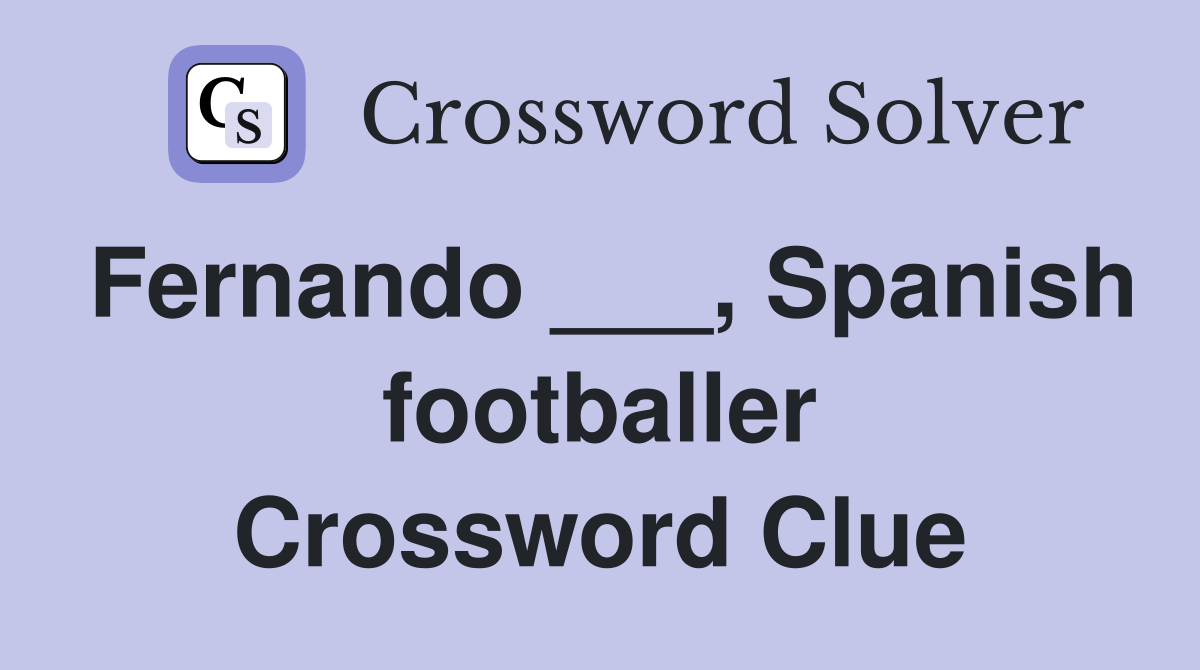 Fernando ___, Spanish footballer Crossword Clue