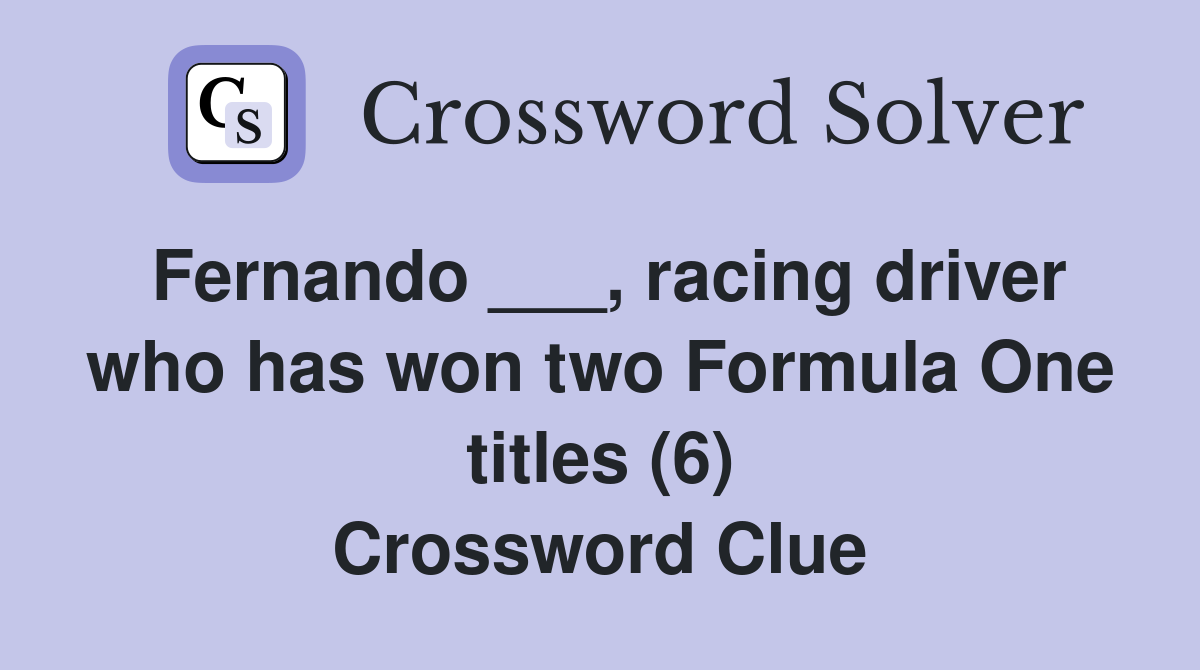 Fernando ___, racing driver who has won two Formula One titles (6) Crossword Clue