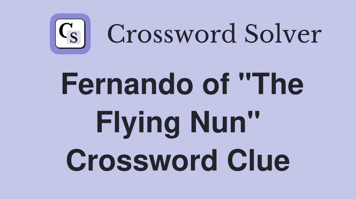 Fernando of "The Flying Nun" Crossword Clue