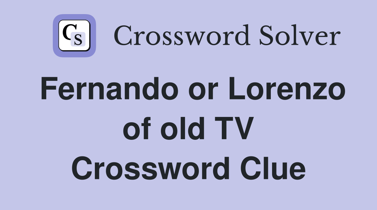 Fernando or Lorenzo of old TV Crossword Clue