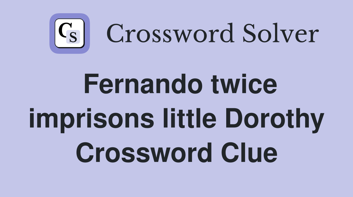 Fernando twice imprisons little Dorothy Crossword Clue
