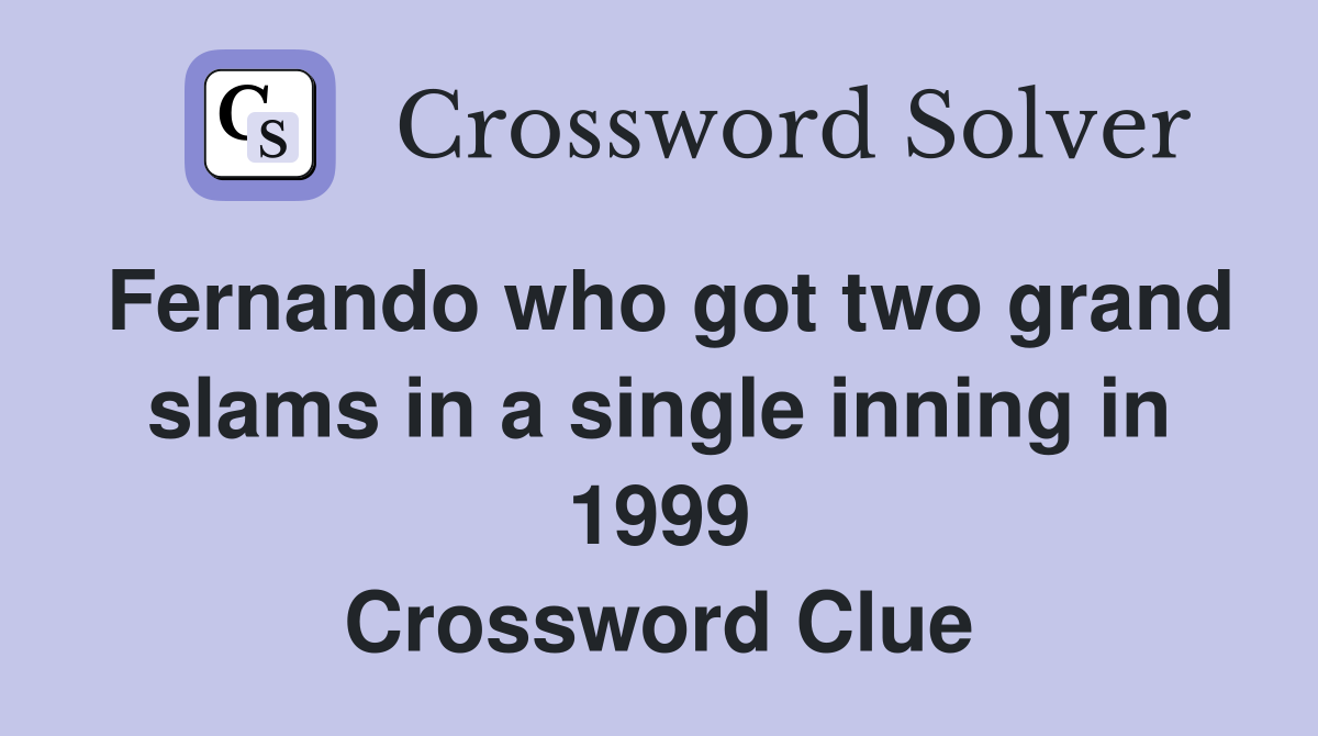 Fernando who got two grand slams in a single inning in 1999 Crossword Clue