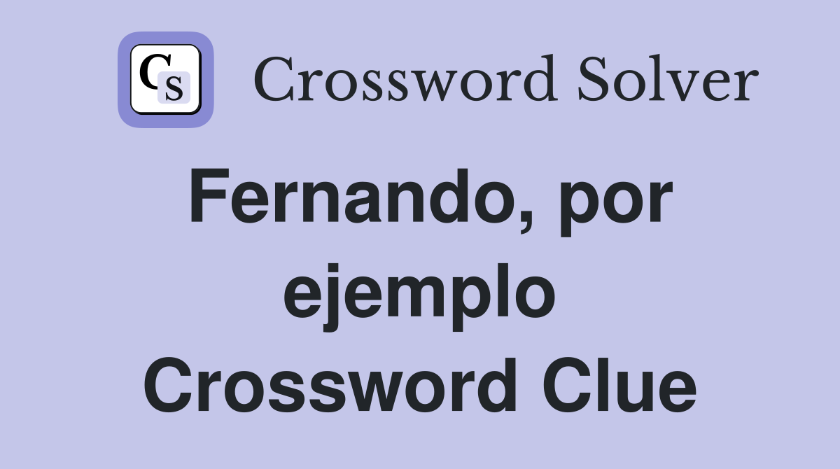 Fernando, por ejemplo Crossword Clue