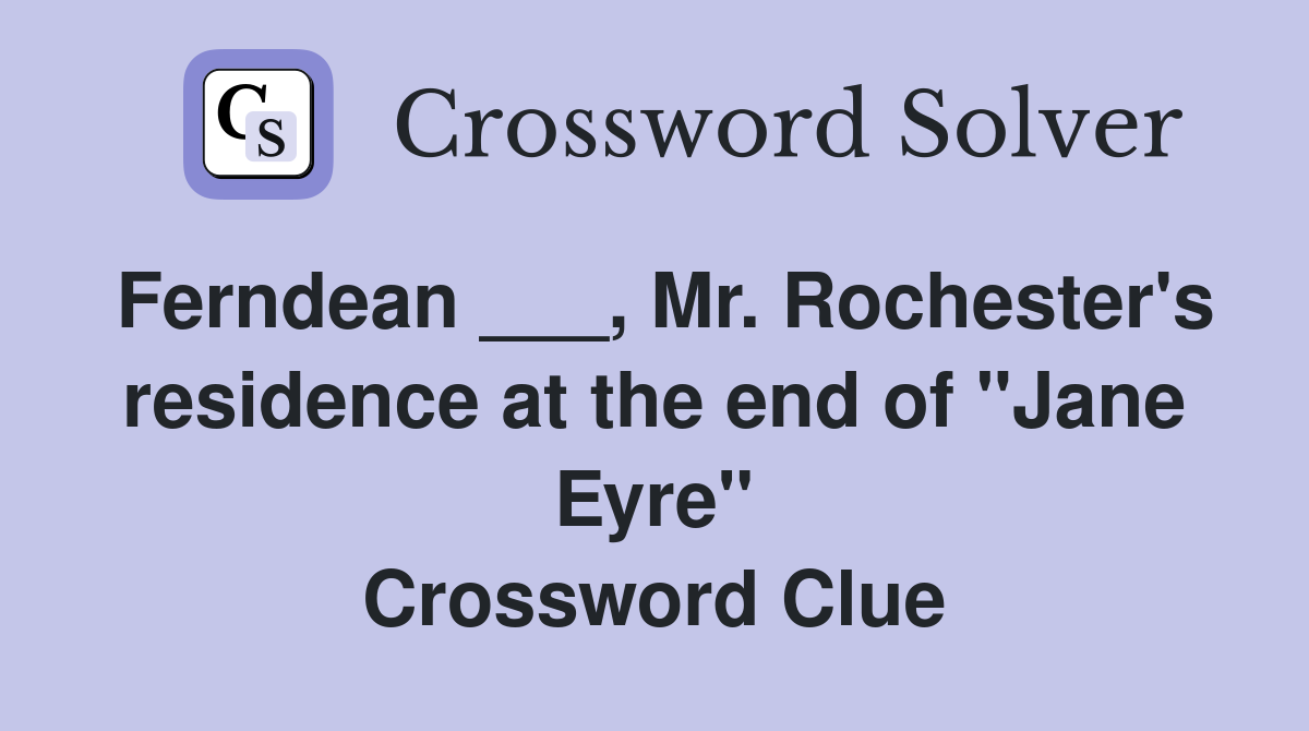 Ferndean ___, Mr. Rochester's residence at the end of "Jane Eyre" Crossword Clue
