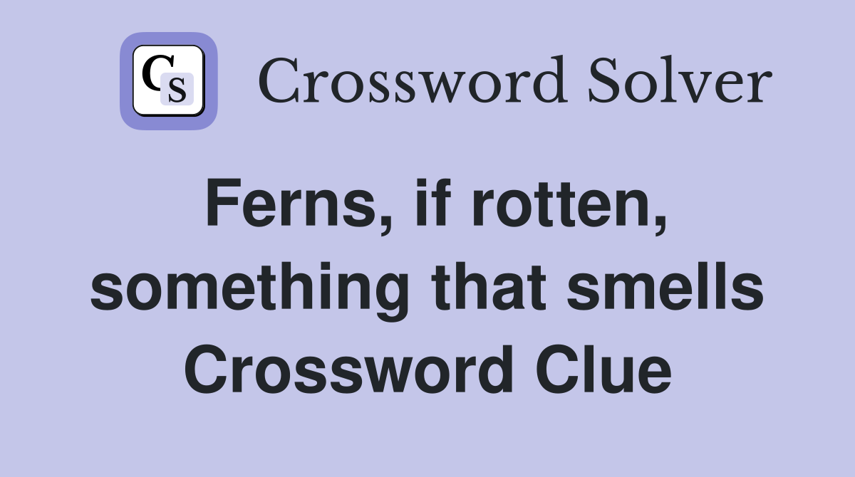 Ferns, if rotten, something that smells Crossword Clue