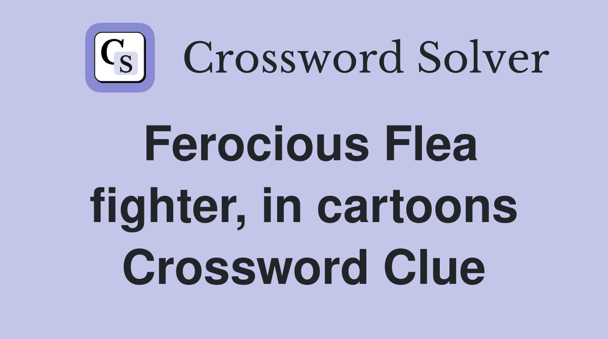 Ferocious Flea fighter, in cartoons Crossword Clue