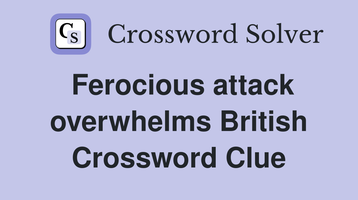 Ferocious attack overwhelms British Crossword Clue