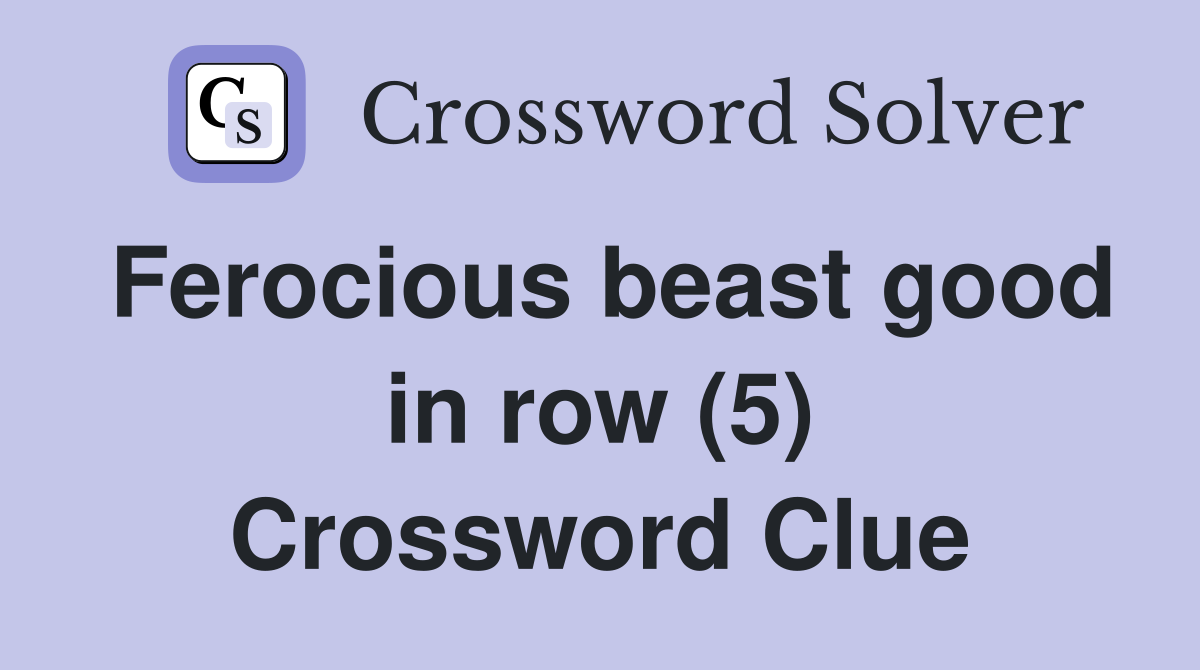 Ferocious beast good in row (5) Crossword Clue