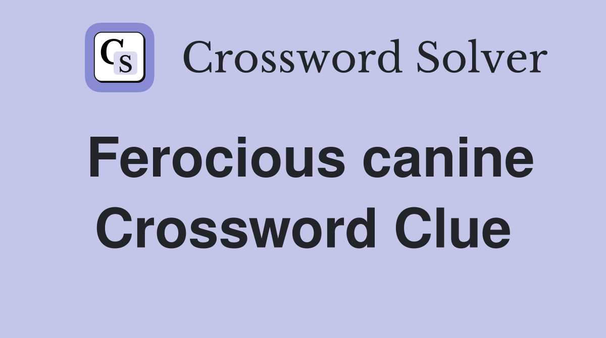 Ferocious canine Crossword Clue