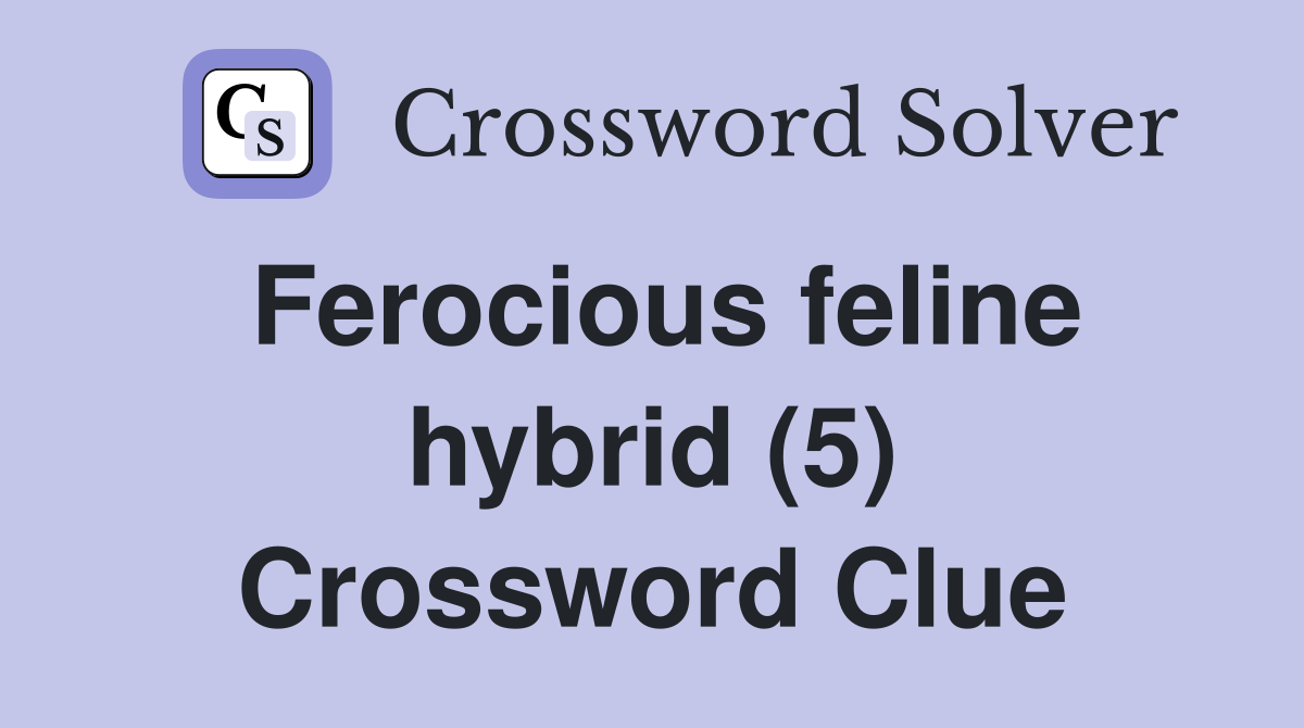 Ferocious feline hybrid (5) Crossword Clue